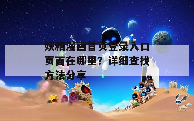 妖精漫畫(huà)首頁(yè)登錄入口頁(yè)面在哪里？詳細(xì)查找方法分享