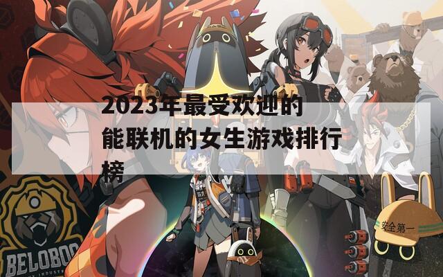 2023年最受歡迎的能聯(lián)機的女生游戲排行榜