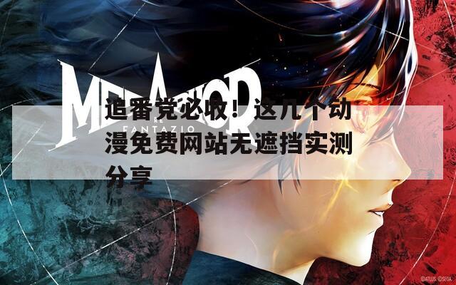 追番黨必收！這幾個動漫免費(fèi)網(wǎng)站無遮擋實測分享