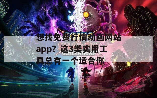 想找免費(fèi)行情動(dòng)畫(huà)網(wǎng)站app？這3類(lèi)實(shí)用工具總有一個(gè)適合你