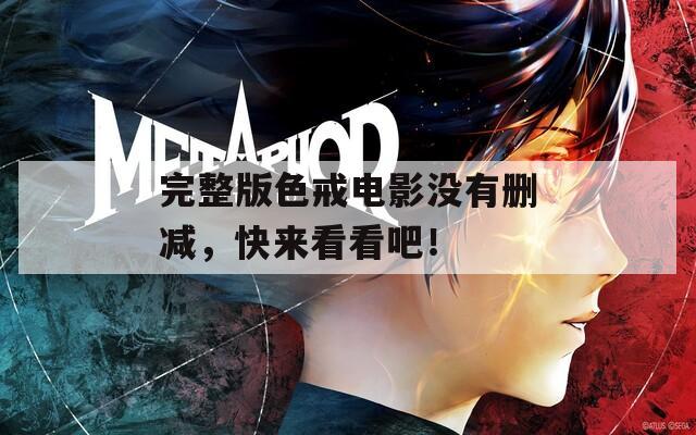 完整版色戒電影沒(méi)有刪減，快來(lái)看看吧！