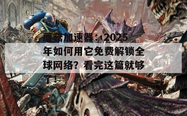 蘑菇加速器：2025年如何用它免費(fèi)解鎖全球網(wǎng)絡(luò)？看完這篇就夠了！