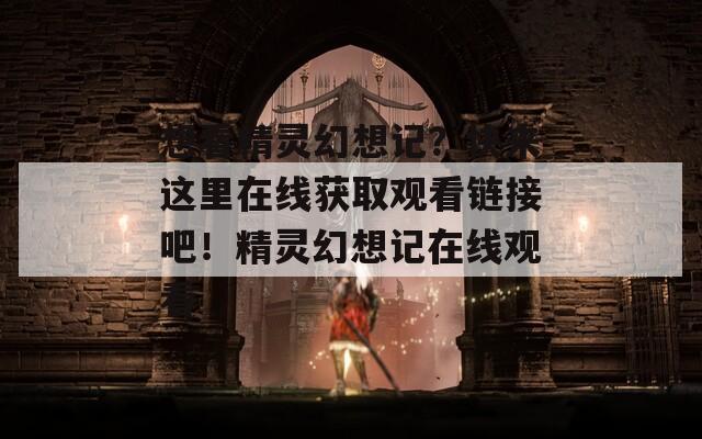 想看精靈幻想記？快來這里在線獲取觀看鏈接吧！精靈幻想記在線觀看