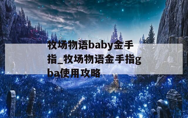 牧場物語baby金手指_牧場物語金手指gba使用攻略
