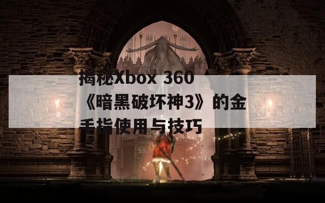 揭秘Xbox 360《暗黑破壞神3》的金手指使用與技巧