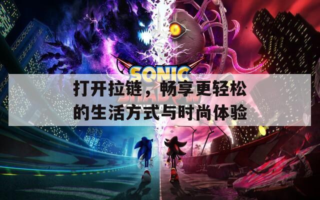 打開拉鏈，暢享更輕松的生活方式與時尚體驗