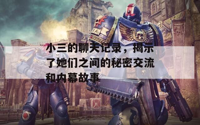 小三的聊天記錄，揭示了她們之間的秘密交流和內(nèi)幕故事