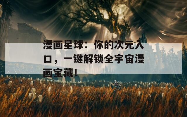 漫畫星球：你的次元入口，一鍵解鎖全宇宙漫畫寶藏！