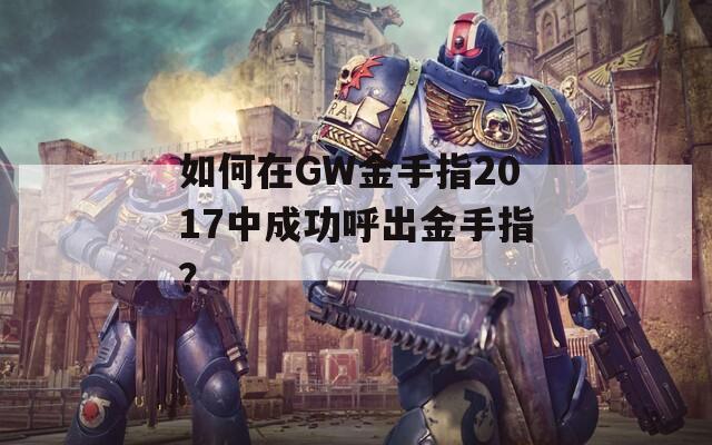 如何在GW金手指2017中成功呼出金手指？