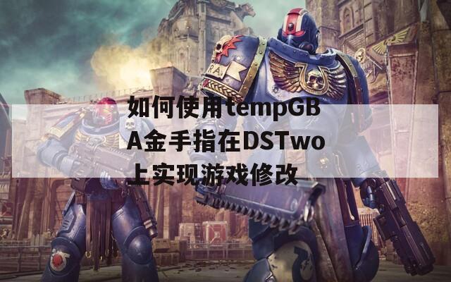 如何使用tempGBA金手指在DSTwo上實(shí)現(xiàn)游戲修改