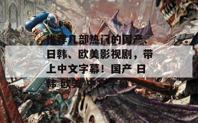 推薦幾部熱門的國產、日韓、歐美影視劇，帶上中文字幕！國產 日韓 歐美 中文字幕