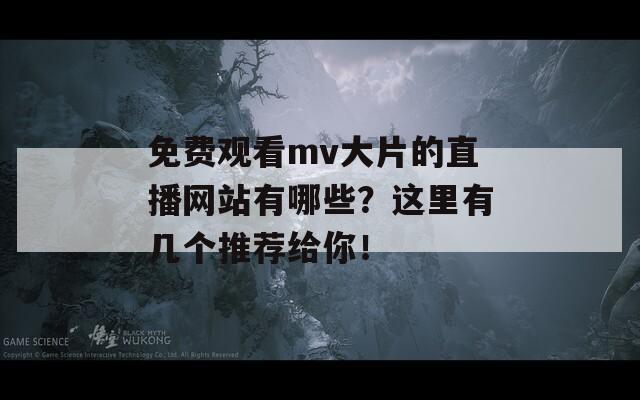 免費(fèi)觀看mv大片的直播網(wǎng)站有哪些？這里有幾個(gè)推薦給你！