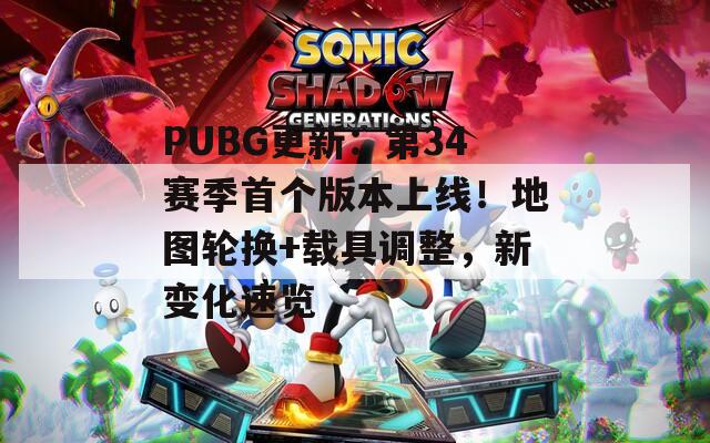 PUBG更新：第34賽季首個(gè)版本上線！地圖輪換+載具調(diào)整，新變化速覽