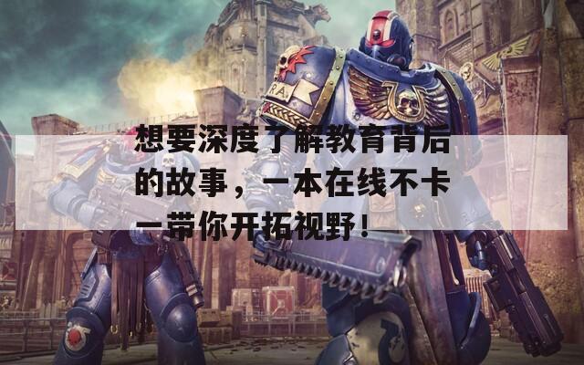 想要深度了解教育背后的故事，一本在線不卡一帶你開拓視野！