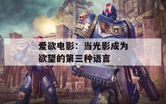 愛欲電影：當(dāng)光影成為欲望的第三種語言