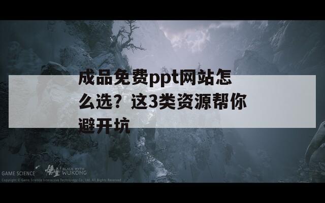成品免費(fèi)ppt網(wǎng)站怎么選？這3類資源幫你避開(kāi)坑