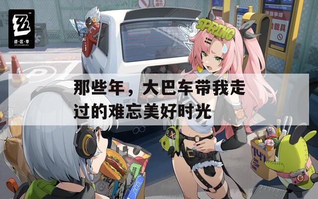 那些年，大巴車帶我走過(guò)的難忘美好時(shí)光