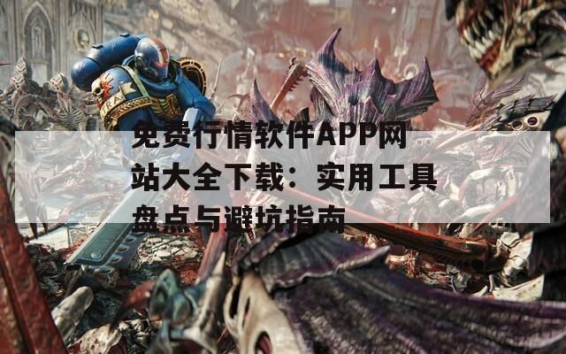 免費行情軟件APP網(wǎng)站大全下載：實用工具盤點與避坑指南