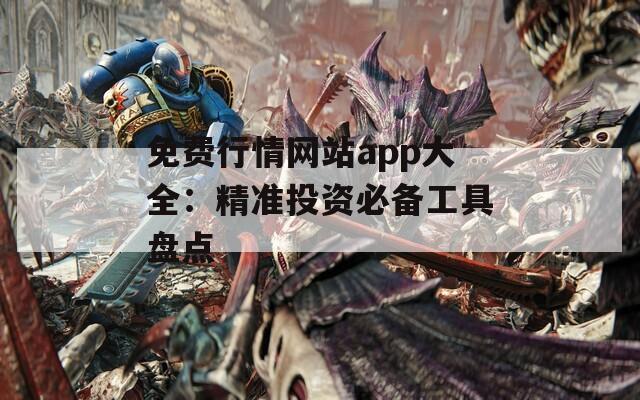 免費(fèi)行情網(wǎng)站app大全：精準(zhǔn)投資必備工具盤(pán)點(diǎn)