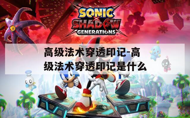 高級法術穿透印記-高級法術穿透印記是什么