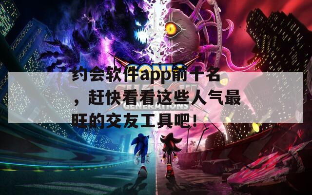 約會軟件app前十名，趕快看看這些人氣最旺的交友工具吧！