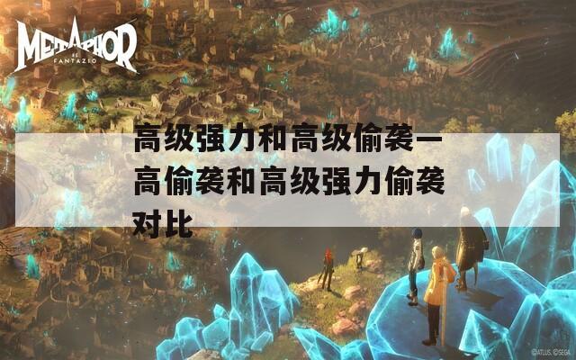 高級強(qiáng)力和高級偷襲—高偷襲和高級強(qiáng)力偷襲對比