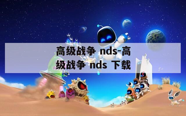 高級戰(zhàn)爭 nds-高級戰(zhàn)爭 nds 下載