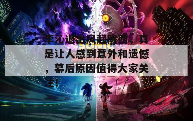 李沁退出風(fēng)起隴西，真是讓人感到意外和遺憾，幕后原因值得大家關(guān)注！