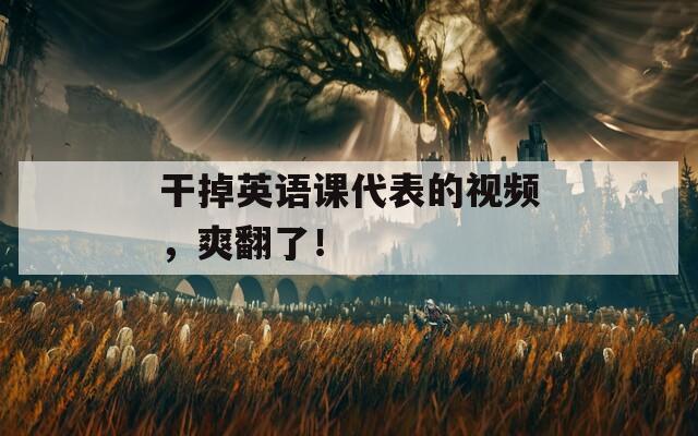 干掉英語課代表的視頻，爽翻了！