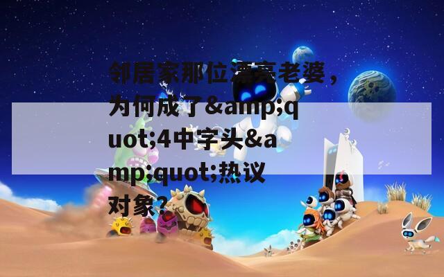 鄰居家那位漂亮老婆，為何成了&quot;4中字頭&quot;熱議對(duì)象？