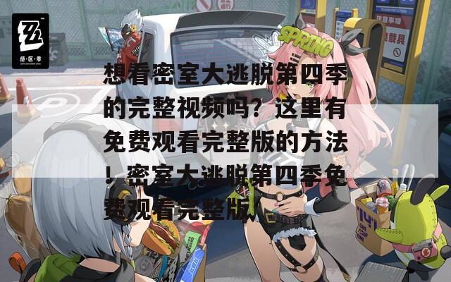 想看密室大逃脫第四季的完整視頻嗎？這里有免費(fèi)觀看完整版的方法！密室大逃脫第四季免費(fèi)觀看完整版