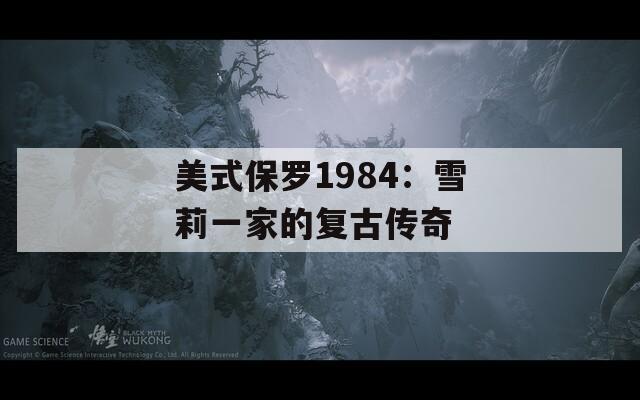 美式保羅1984：雪莉一家的復古傳奇