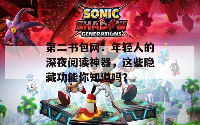 第二書包網(wǎng)：年輕人的深夜閱讀神器，這些隱藏功能你知道嗎？