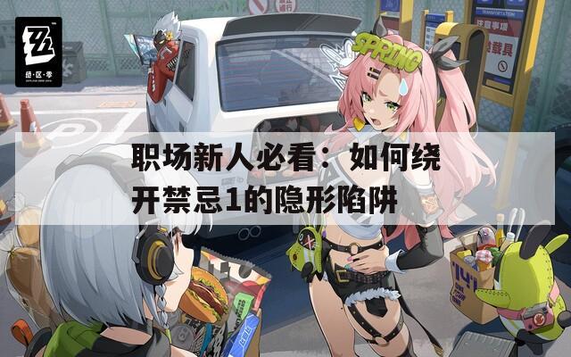 職場新人必看：如何繞開禁忌1的隱形陷阱