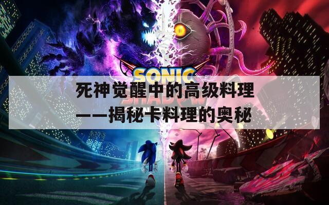 死神覺(jué)醒中的高級(jí)料理——揭秘卡料理的奧秘