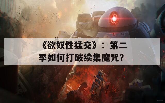 《欲奴性猛交》：第二季如何打破續(xù)集魔咒？