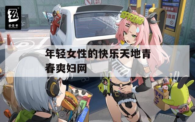 年輕女性的快樂(lè)天地青春爽婦網(wǎng)