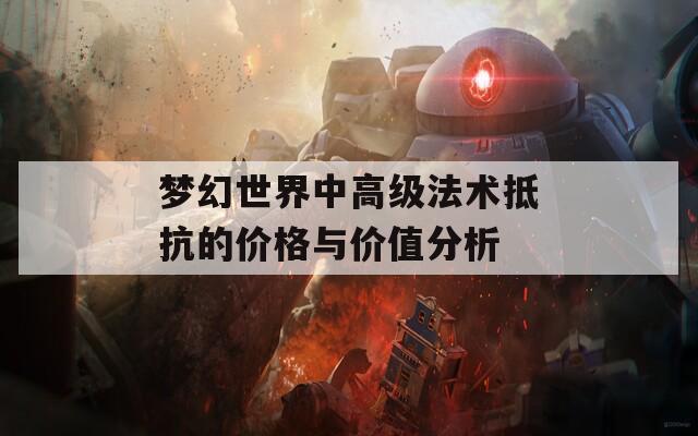 夢幻世界中高級法術(shù)抵抗的價格與價值分析