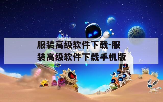 服裝高級(jí)軟件下載-服裝高級(jí)軟件下載手機(jī)版