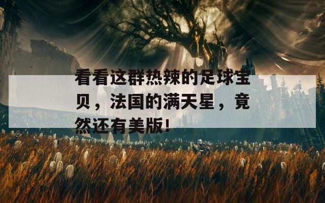 看看這群熱辣的足球?qū)氊悾▏臐M天星，竟然還有美版！