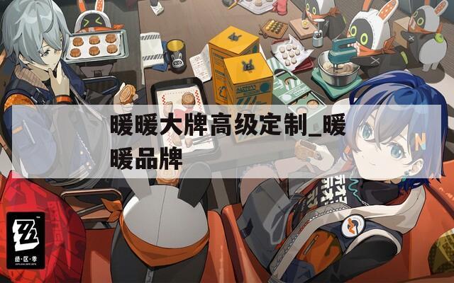 暖暖大牌高級定制_暖暖品牌