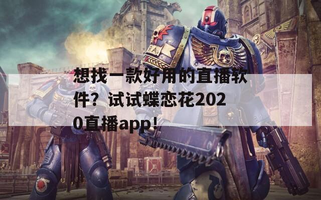 想找一款好用的直播軟件？試試蝶戀花2020直播app！