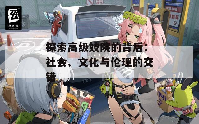 探索高級妓院的背后：社會、文化與倫理的交錯