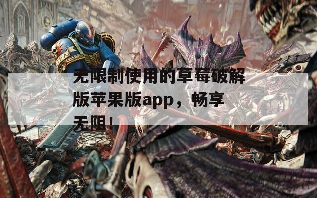 無限制使用的草莓破解版蘋果版app，暢享無阻！
