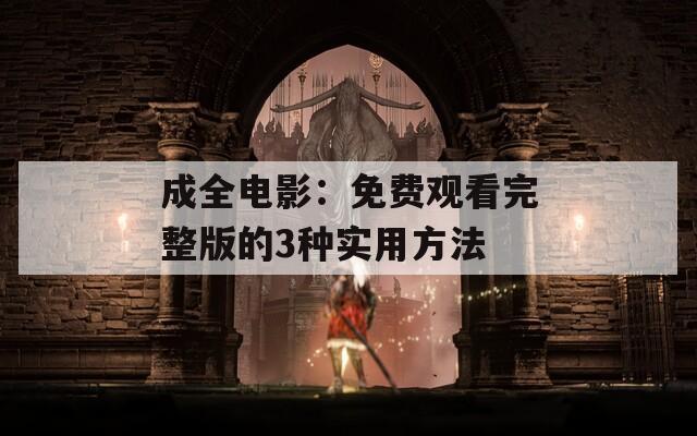 成全電影：免費(fèi)觀看完整版的3種實(shí)用方法