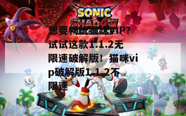 想要暢玩貓咪VIP？試試這款1.1.2無(wú)限速破解版！貓咪vip破解版1.1.2不限速