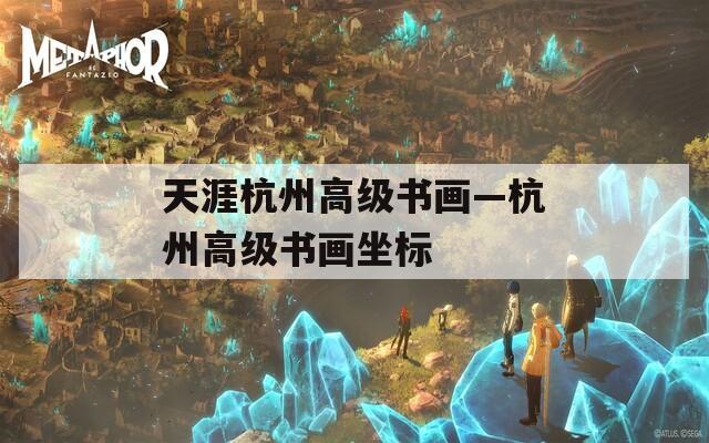 天涯杭州高級(jí)書畫—杭州高級(jí)書畫坐標(biāo)