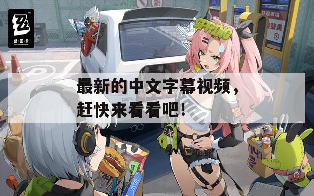 最新的中文字幕視頻，趕快來(lái)看看吧！