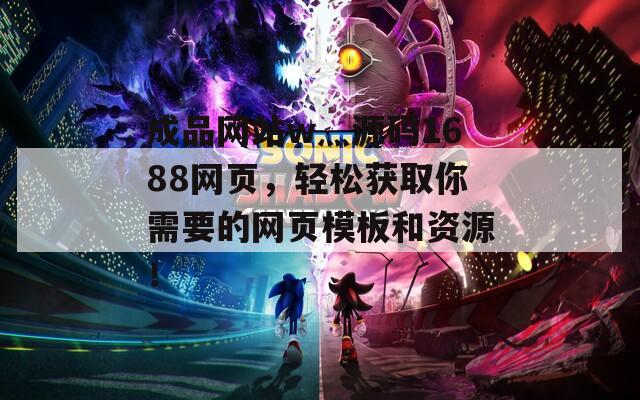 成品網(wǎng)站w灬源碼1688網(wǎng)頁，輕松獲取你需要的網(wǎng)頁模板和資源！