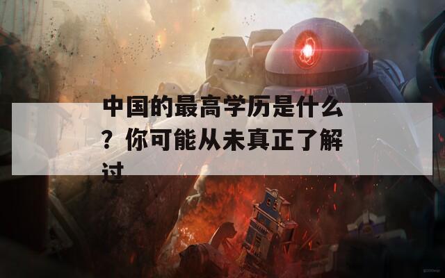 中國的最高學(xué)歷是什么？你可能從未真正了解過
